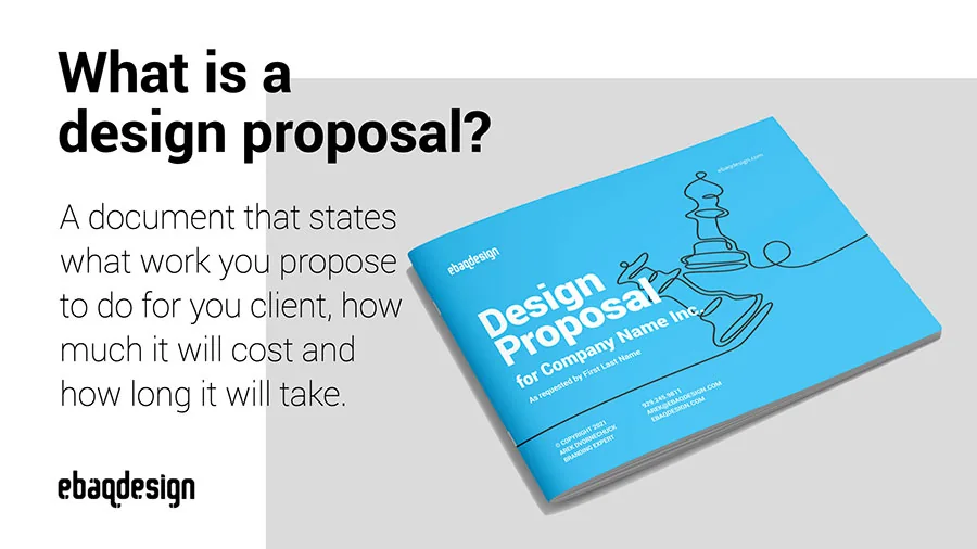 What is a design proposal?—A document that states what work  you propose to do,  for how much and how long it will take.